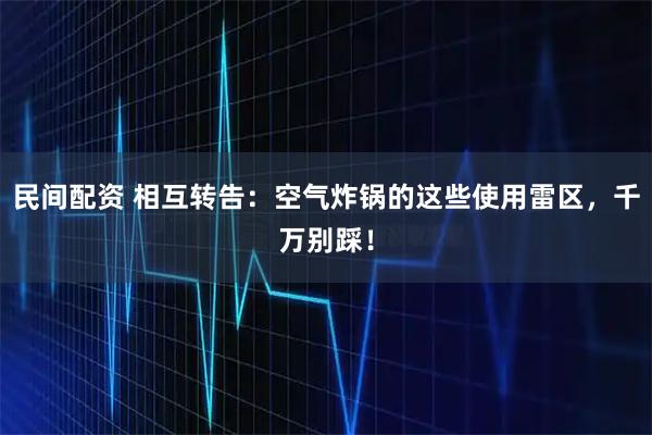 民间配资 相互转告：空气炸锅的这些使用雷区，千万别踩！